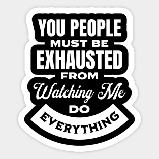 You People Must Be Exhausted From Watching Me Do Everything Sticker